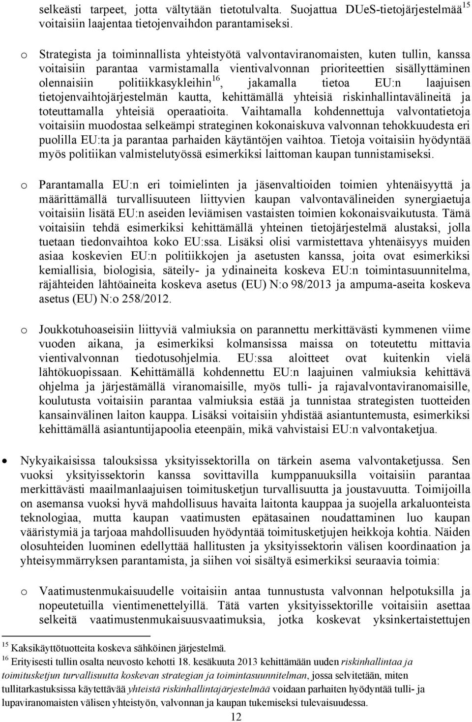 politiikkasykleihin 16, jakamalla tietoa EU:n laajuisen tietojenvaihtojärjestelmän kautta, kehittämällä yhteisiä riskinhallintavälineitä ja toteuttamalla yhteisiä operaatioita.