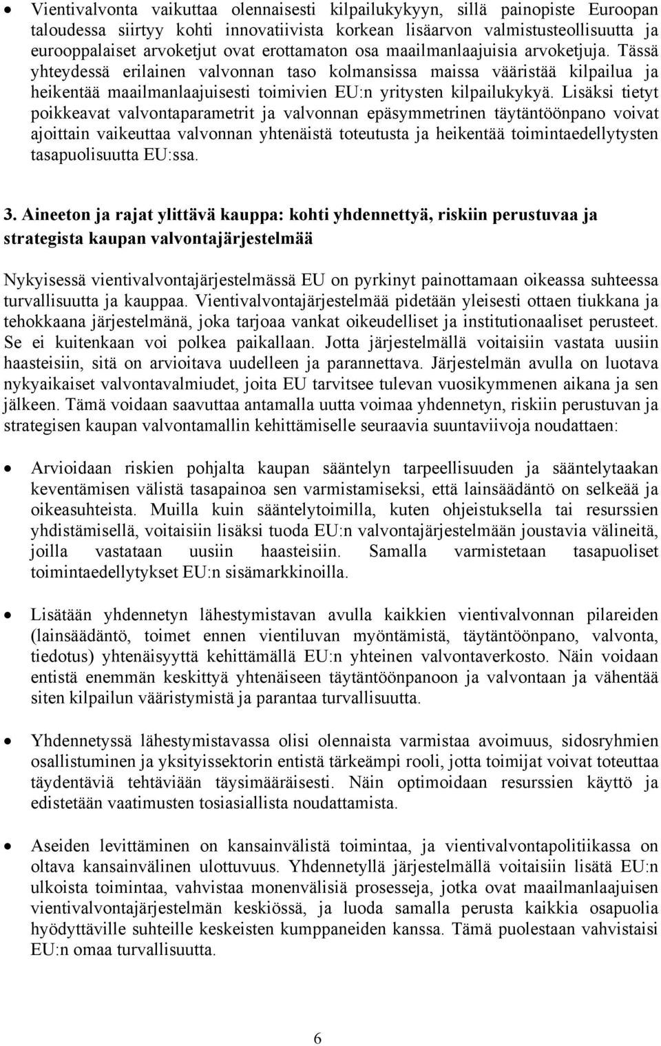 Lisäksi tietyt poikkeavat valvontaparametrit ja valvonnan epäsymmetrinen täytäntöönpano voivat ajoittain vaikeuttaa valvonnan yhtenäistä toteutusta ja heikentää toimintaedellytysten tasapuolisuutta