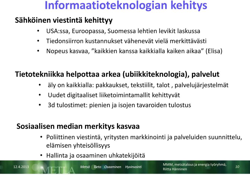 pakkaukset, tekstiilit, talot, palvelujärjestelmät Uudet digitaaliset liiketoimintamallit kehittyvät 3d tulostimet: pienien ja isojen tavaroiden tulostus