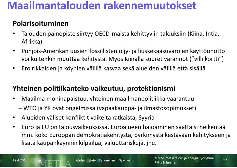 Myös Kiinalla suuret varannot ( villi kortti ) Ero rikkaiden ja köyhien välillä kasvaa sekä alueiden välillä että sisällä Yhteinen politiikanteko vaikeutuu, protektionismi Maailma moninapaistuu,