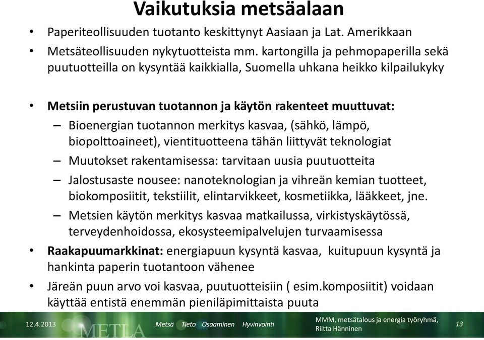 kasvaa, (sähkö, lämpö, biopolttoaineet), vientituotteena tähän liittyvät teknologiat Muutokset rakentamisessa: tarvitaan uusia puutuotteita Jalostusaste nousee: nanoteknologian ja vihreän kemian