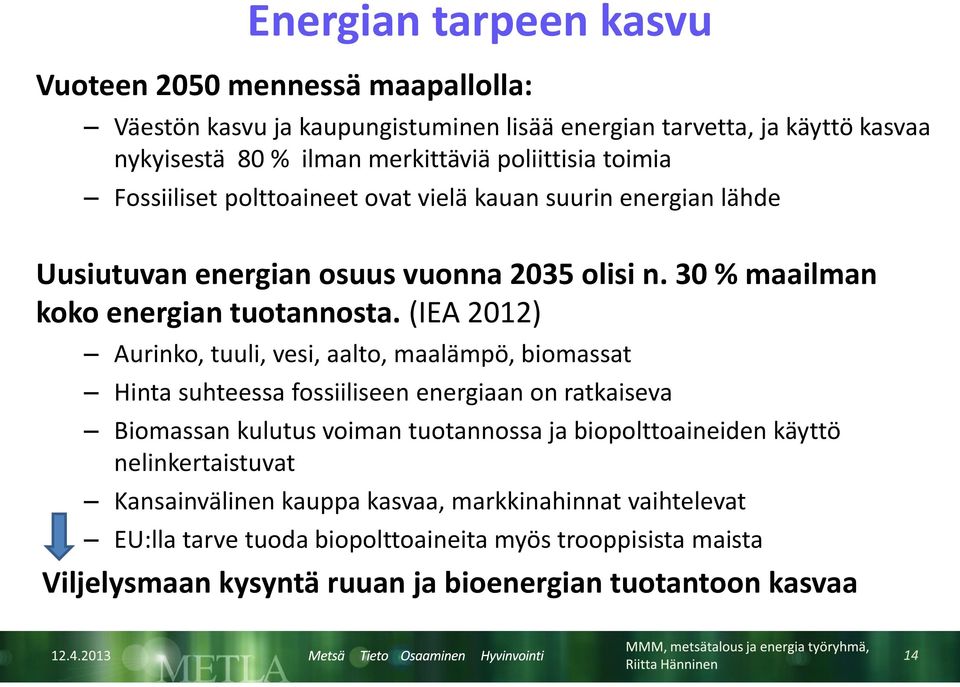 (IEA 2012) Aurinko, tuuli, vesi, aalto, maalämpö, biomassat Hinta suhteessa fossiiliseen energiaan on ratkaiseva Biomassan kulutus voiman tuotannossa ja biopolttoaineiden käyttö