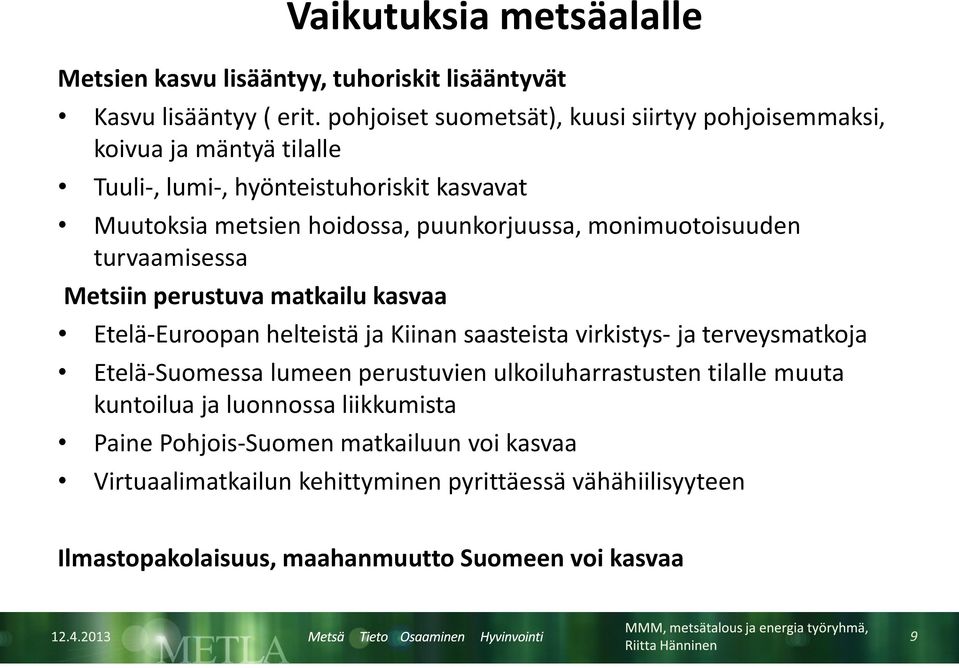 monimuotoisuuden turvaamisessa Metsiin perustuva matkailu kasvaa Etelä-Euroopan helteistä ja Kiinan saasteista virkistys- ja terveysmatkoja Etelä-Suomessa lumeen