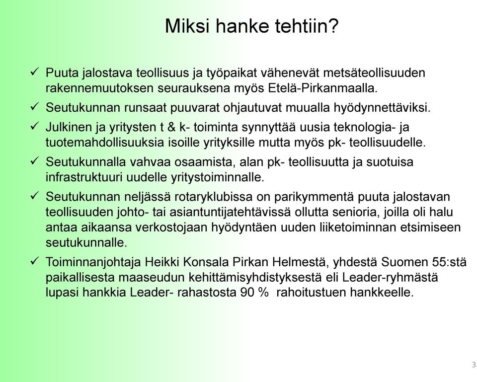 Julkinen ja yritysten t & k- toiminta synnyttää uusia teknologia- ja tuotemahdollisuuksia isoille yrityksille mutta myös pk- teollisuudelle.