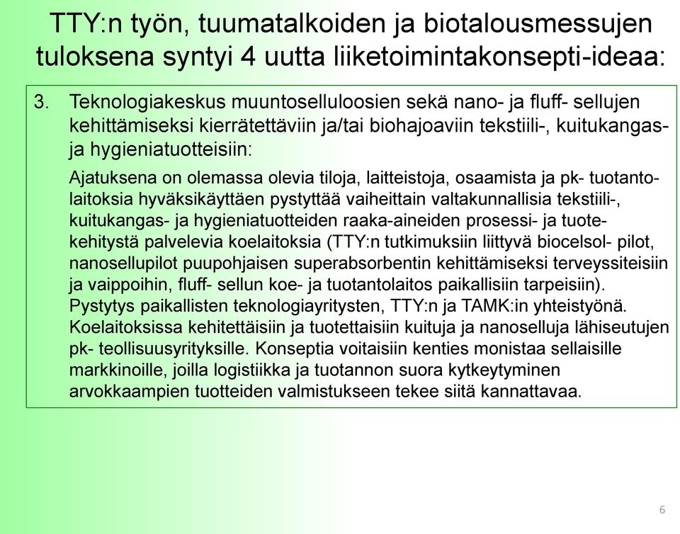 tiloja, laitteistoja, osaamista ja pk- tuotantolaitoksia hyväksikäyttäen pystyttää vaiheittain valtakunnallisia tekstiili-, kuitukangas- ja hygieniatuotteiden raaka-aineiden prosessi- ja