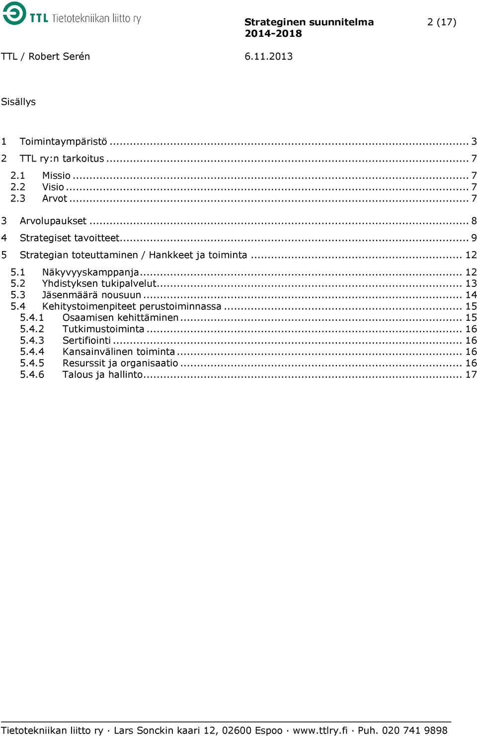 .. 13 5.3 Jäsenmäärä nousuun... 14 5.4 Kehitystoimenpiteet perustoiminnassa... 15 5.4.1 Osaamisen kehittäminen... 15 5.4.2 Tutkimustoiminta.