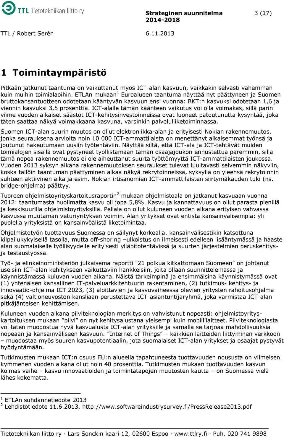 ICT-alalle tämän käänteen vaikutus voi olla voimakas, sillä parin viime vuoden aikaiset säästöt ICT-kehitysinvestoinneissa ovat luoneet patoutunutta kysyntää, joka täten saattaa näkyä voimakkaana