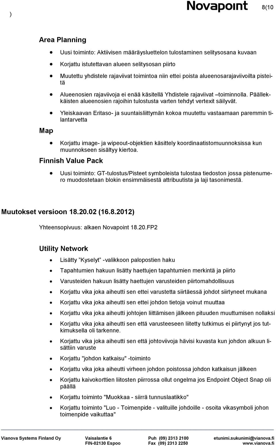 Yleiskaavan Eritas- ja suuntaisliittymän kka muutettu vastaamaan paremmin tilantarvetta Krjattu image- ja wipeut-bjektien käsittely krdinaatistmuunnksissa kun muunnkseen sisältyy kierta.