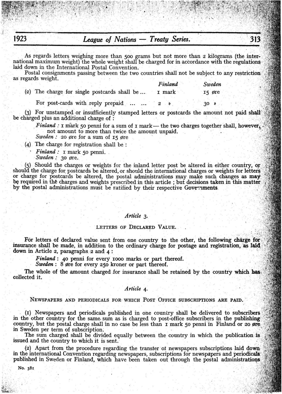 ." Postal consignments passing between the two countries shall not be s1.l:bject to any restriction::f.as regards weight..,..... ;~< Finland Sweden (2) The charge'for single postcards shall be.