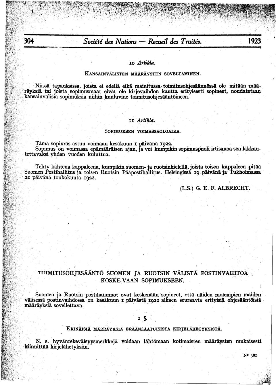 SOPIMUKSEN VOlMASSAOLOAIKAr Tama sopimus astuu voimaan kesakuun 1 piivana 1922. I " _ Sopimus on voimassa epamaaraisen ajan,ja voi kumpikin sopimuspuoli~isanoasenlakkautettavaksi y~den.vuoden.