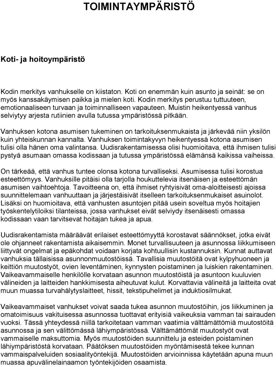 Vanhuksen kotona asumisen tukeminen on tarkoituksenmukaista ja järkevää niin yksilön kuin yhteiskunnan kannalta. Vanhuksen toimintakyvyn heikentyessä kotona asumisen tulisi olla hänen oma valintansa.