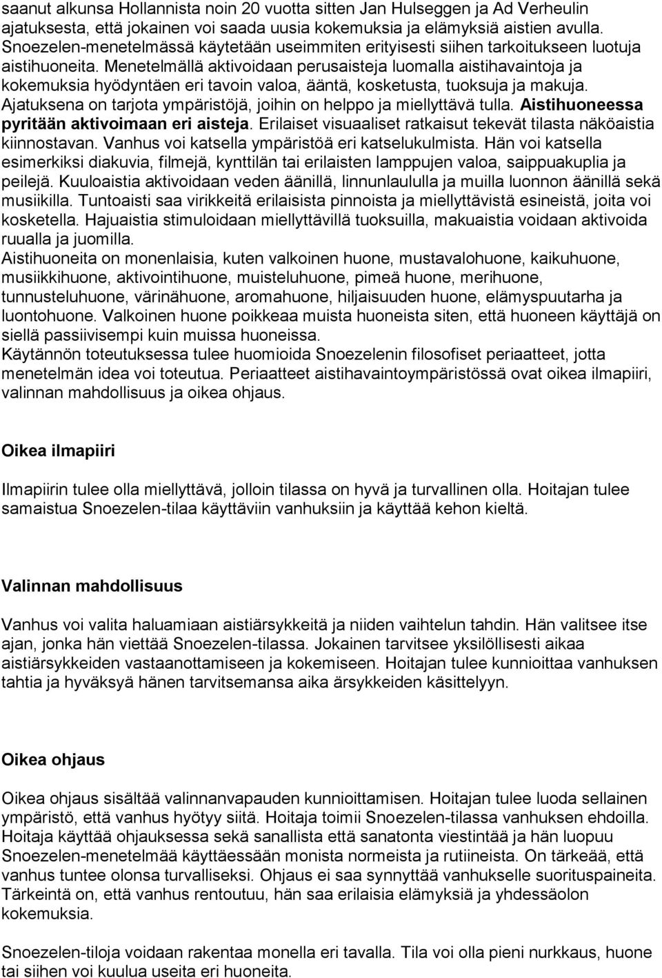 Menetelmällä aktivoidaan perusaisteja luomalla aistihavaintoja ja kokemuksia hyödyntäen eri tavoin valoa, ääntä, kosketusta, tuoksuja ja makuja.