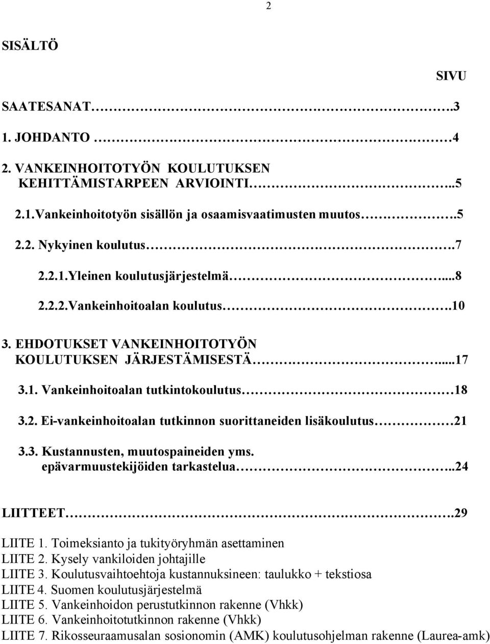 3. Kustannusten, muutospaineiden yms. epävarmuustekijöiden tarkastelua..24 LIITTEET.29 LIITE 1. Toimeksianto ja tukityöryhmän asettaminen LIITE 2. Kysely vankiloiden johtajille LIITE 3.