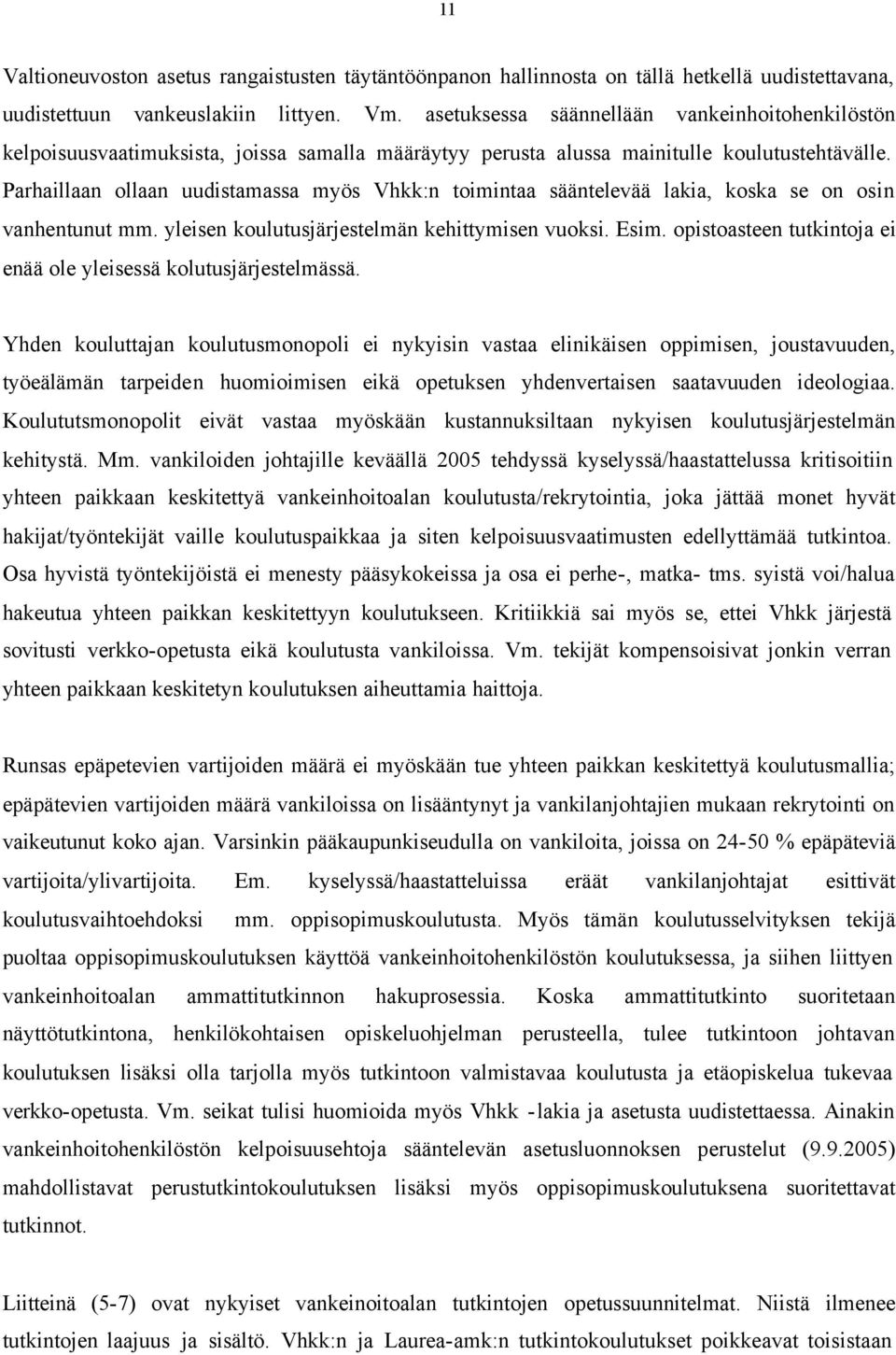 Parhaillaan ollaan uudistamassa myös Vhkk:n toimintaa sääntelevää lakia, koska se on osin vanhentunut mm. yleisen koulutusjärjestelmän kehittymisen vuoksi. Esim.