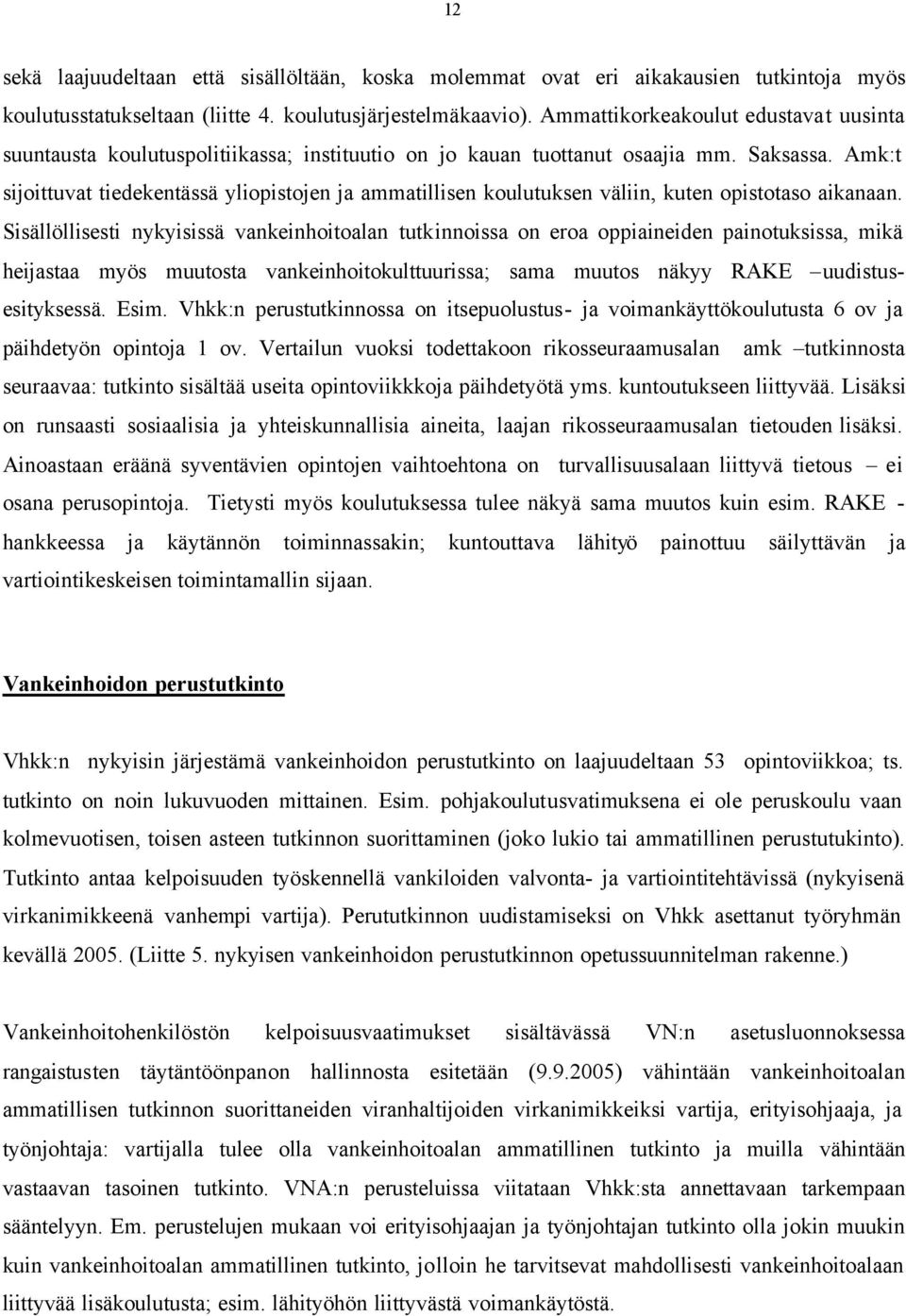 Amk:t sijoittuvat tiedekentässä yliopistojen ja ammatillisen koulutuksen väliin, kuten opistotaso aikanaan.