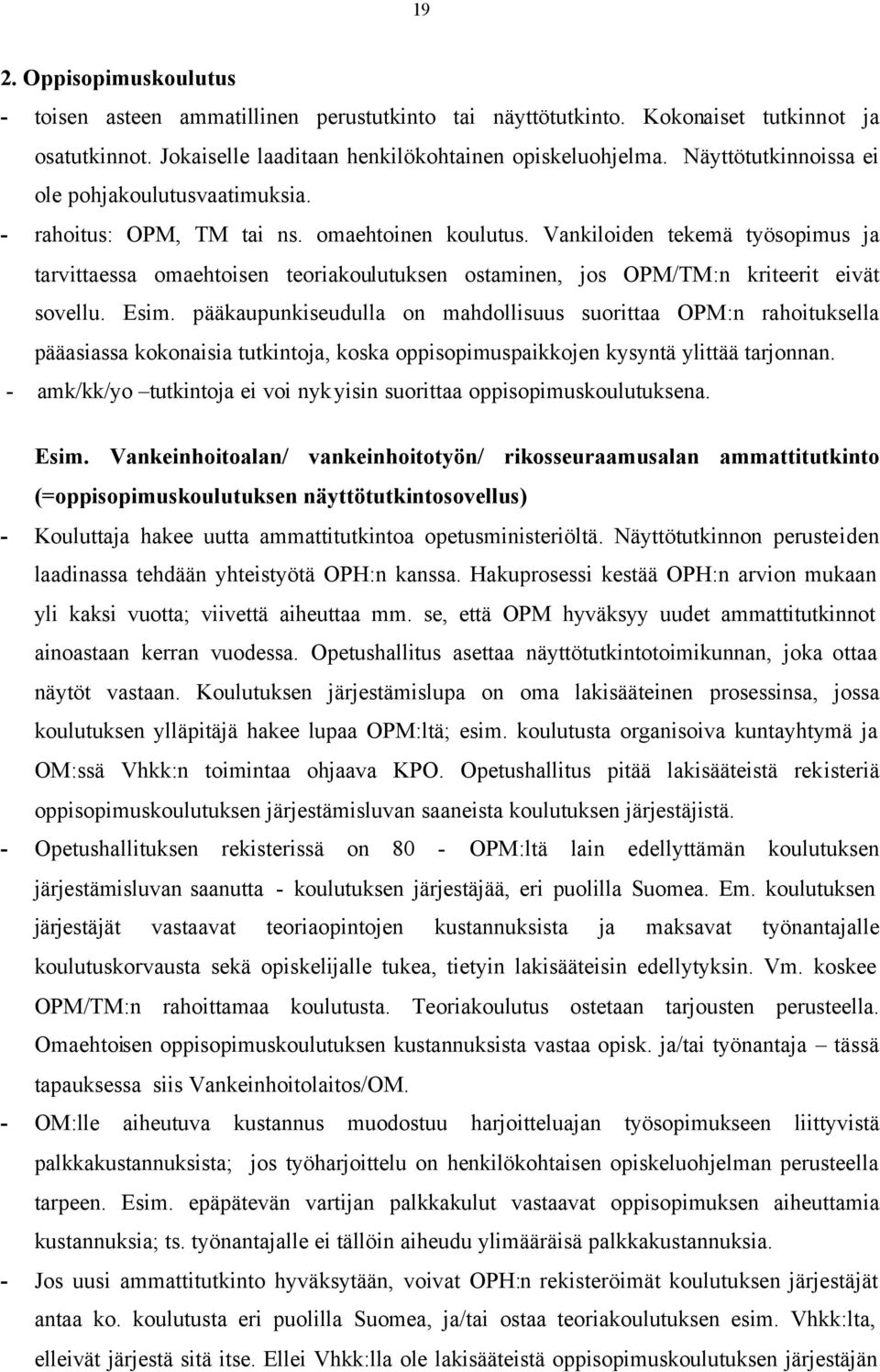 Vankiloiden tekemä työsopimus ja tarvittaessa omaehtoisen teoriakoulutuksen ostaminen, jos OPM/TM:n kriteerit eivät sovellu. Esim.