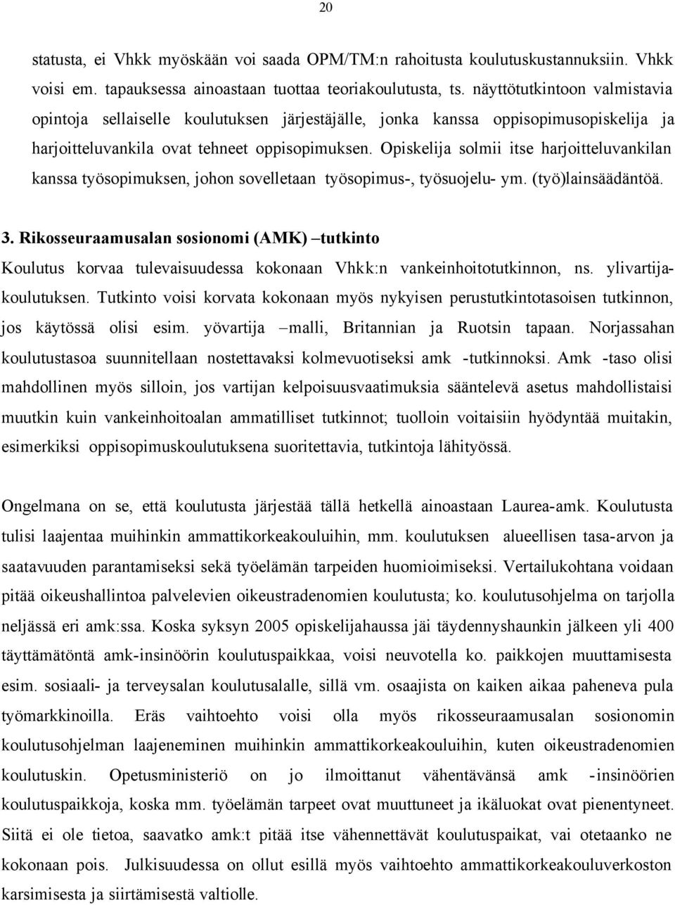 Opiskelija solmii itse harjoitteluvankilan kanssa työsopimuksen, johon sovelletaan työsopimus-, työsuojelu- ym. (työ)lainsäädäntöä. 3.