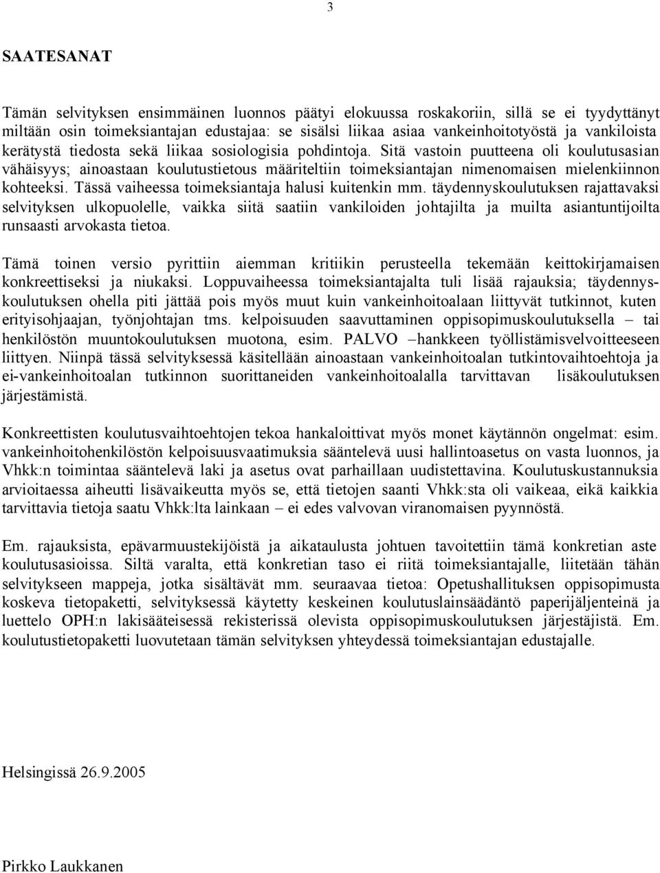 Sitä vastoin puutteena oli koulutusasian vähäisyys; ainoastaan koulutustietous määriteltiin toimeksiantajan nimenomaisen mielenkiinnon kohteeksi. Tässä vaiheessa toimeksiantaja halusi kuitenkin mm.