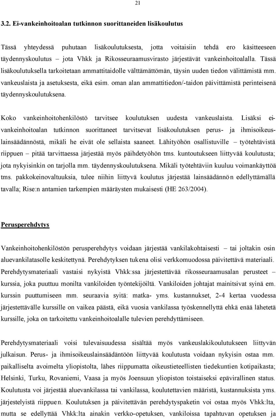 oman alan ammattitiedon/-taidon päivittämistä perinteisenä täydennyskoulutuksena. Koko vankeinhoitohenkilöstö tarvitsee koulutuksen uudesta vankeuslaista.