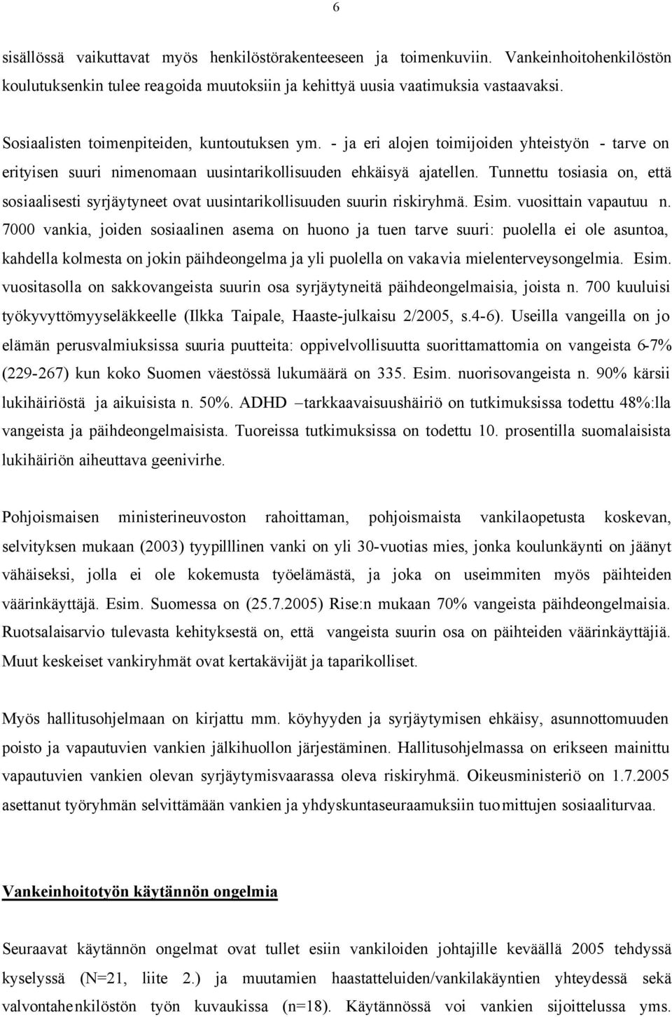 Tunnettu tosiasia on, että sosiaalisesti syrjäytyneet ovat uusintarikollisuuden suurin riskiryhmä. Esim. vuosittain vapautuu n.