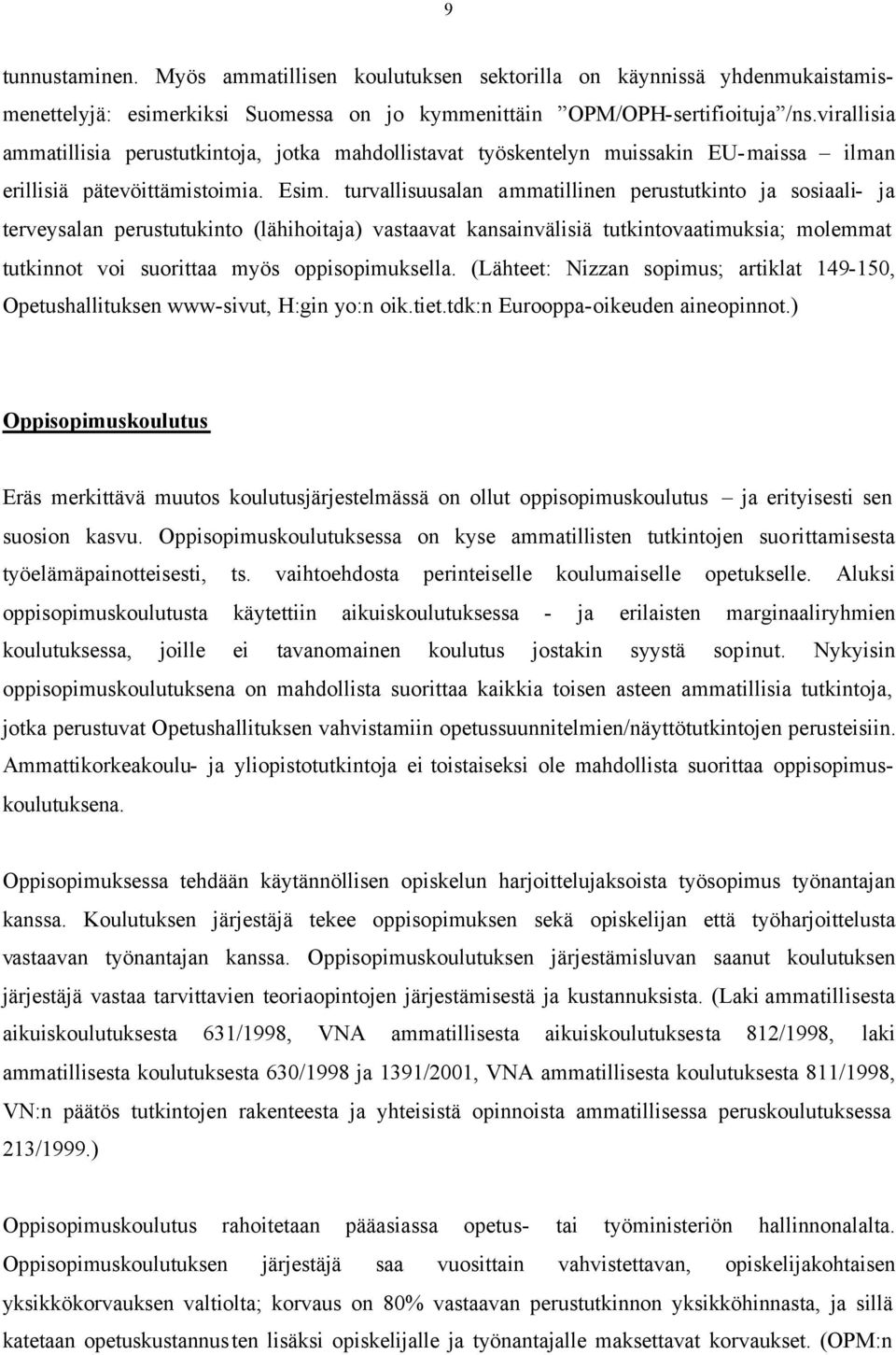 turvallisuusalan ammatillinen perustutkinto ja sosiaali- ja terveysalan perustutukinto (lähihoitaja) vastaavat kansainvälisiä tutkintovaatimuksia; molemmat tutkinnot voi suorittaa myös