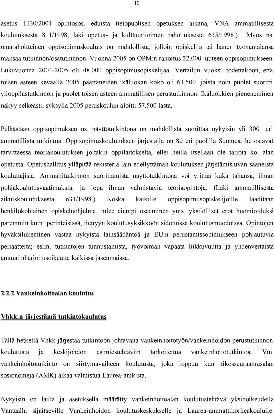 Lukuvuonna 2004-2005 oli 48.000 oppisopimusopiskelijaa. Vertailun vuoksi todettakoon, että toisen asteen keväällä 2005 päättäneiden ikäluokan koko oli 63.