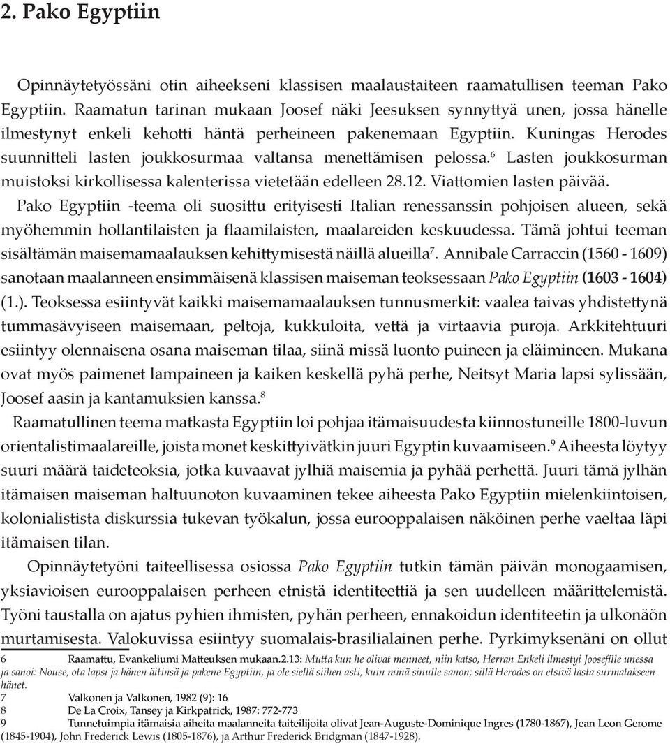 Kuningas Herodes suunni eli lasten joukkosurmaa valtansa mene ämisen pelossa. 6 Lasten joukkosurman muistoksi kirkollisessa kalenterissa vietetään edelleen 28.12. Via omien lasten päivää.