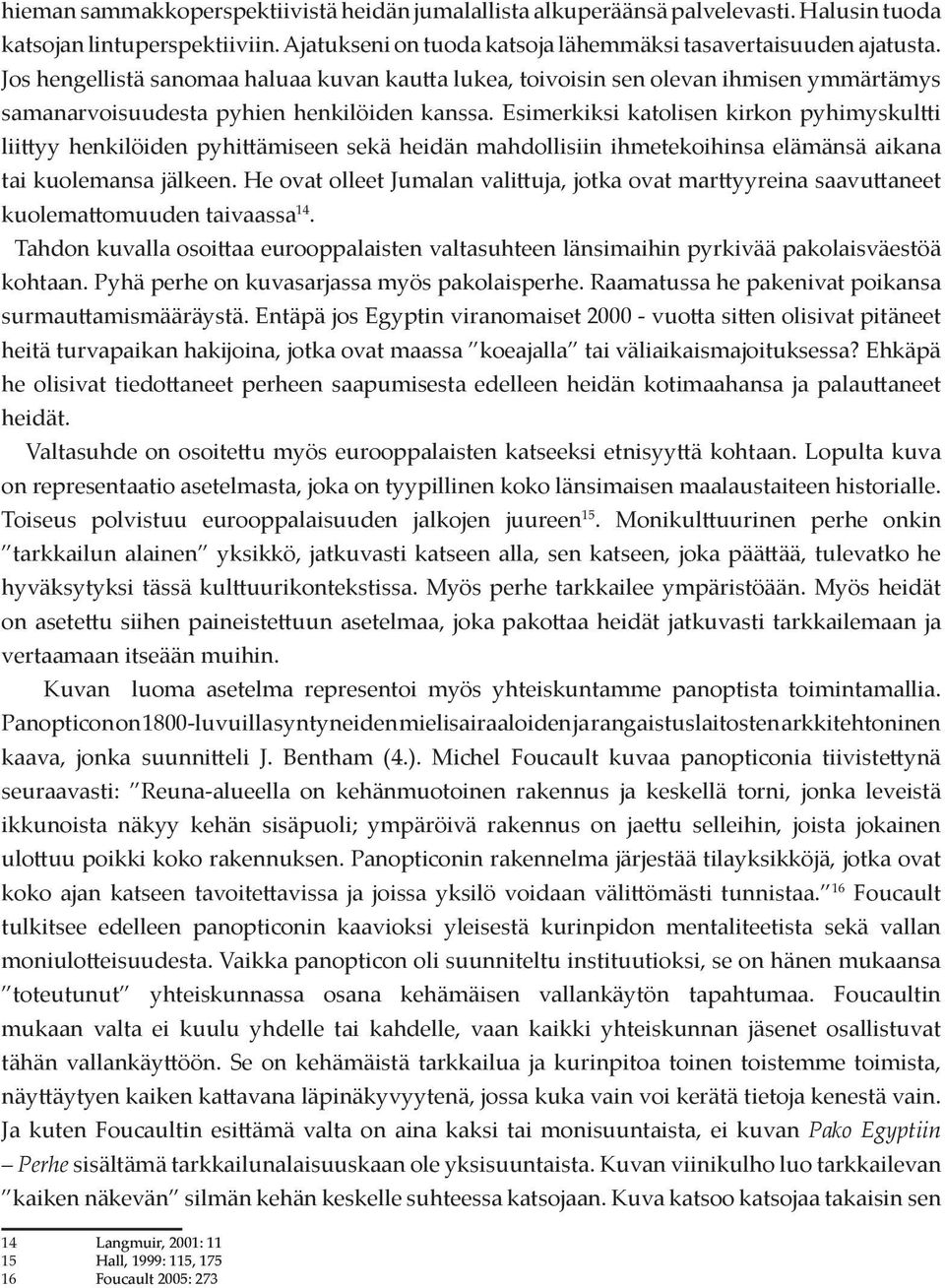 Esimerkiksi katolisen kirkon pyhimyskul i lii yy henkilöiden pyhi ämiseen sekä heidän mahdollisiin ihmetekoihinsa elämänsä aikana tai kuolemansa jälkeen.