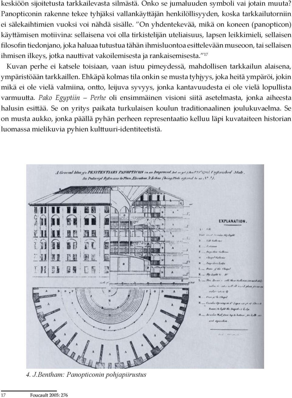 On yhdentekevää, mikä on koneen (panopticon) käy ämisen motiivina: sellaisena voi olla tirkistelĳän uteliaisuus, lapsen leikkimieli, sellaisen filosofin tiedonjano, joka haluaa tutustua tähän