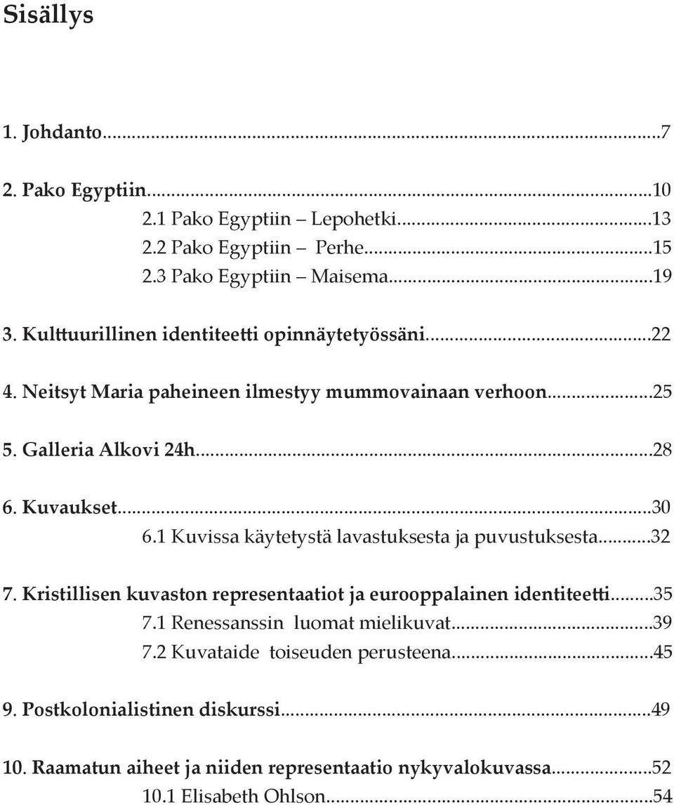 1 Kuvissa käytetystä lavastuksesta ja puvustuksesta...32 7. Kristillisen kuvaston representaatiot ja eurooppalainen identitee i...35 7.