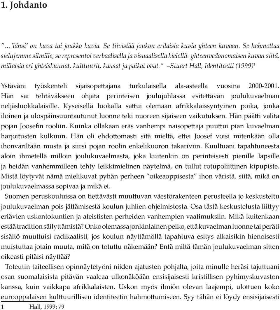 Stuart Hall, Identitee i (1999) 1 Ystäväni työskenteli sĳaisope ajana turkulaisella ala- asteella vuosina 2000-2001.