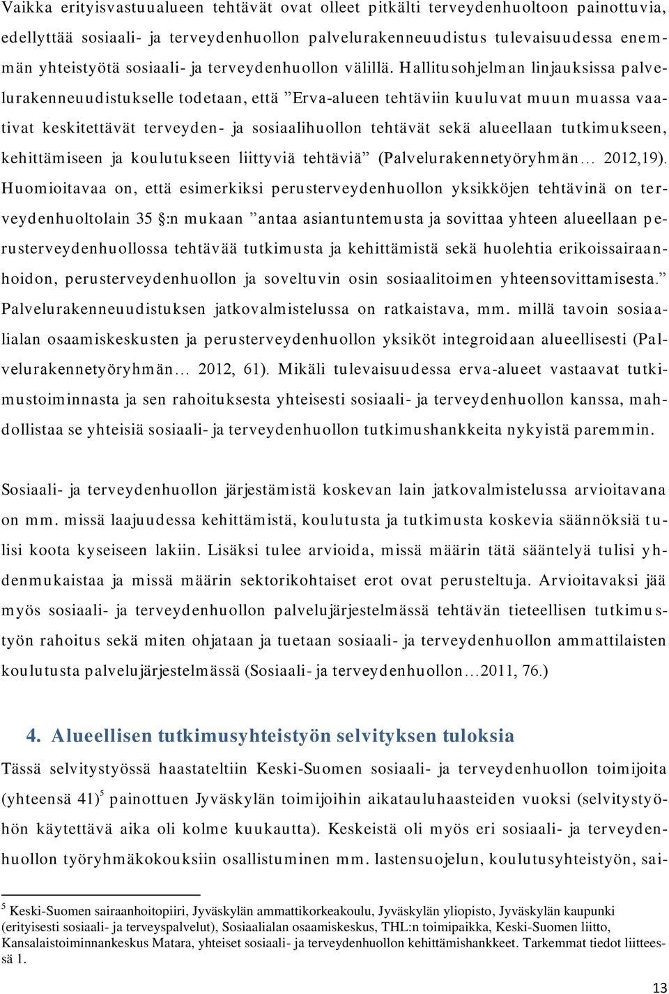 H allitu sohjelm an linjauksissa palv e- lurakenneuud istukselle tod etaan, että Erva-alueen tehtäviin kuuluvat m uun m uassa vaativat keskitettävät terveyden- ja sosiaalihuollon tehtävät sekä