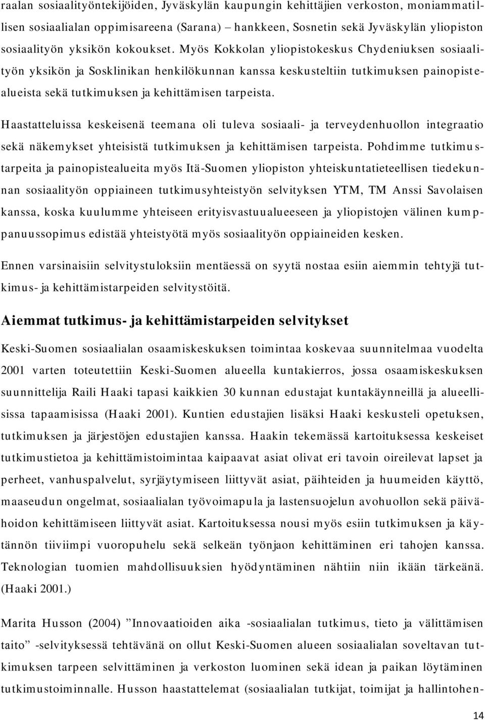 Myös Kokkolan yliopistokeskus Chyd eniuksen sosiaalityön yksikön ja Sosklinikan henkilökunnan kanssa keskusteltiin tutkim uksen painopist e- alueista sekä tutkimuksen ja kehittämisen tarpeista.