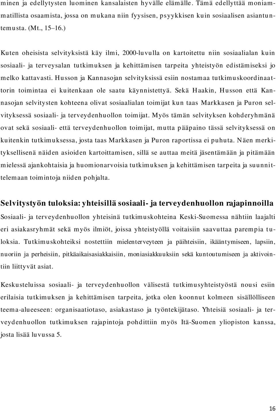 kattavasti. H usson ja Kannasojan selvityksissä esiin nostam aa tutkim uskoord inaa t- torin toim intaa ei kuitenkaan ole saatu käynnistettyä.