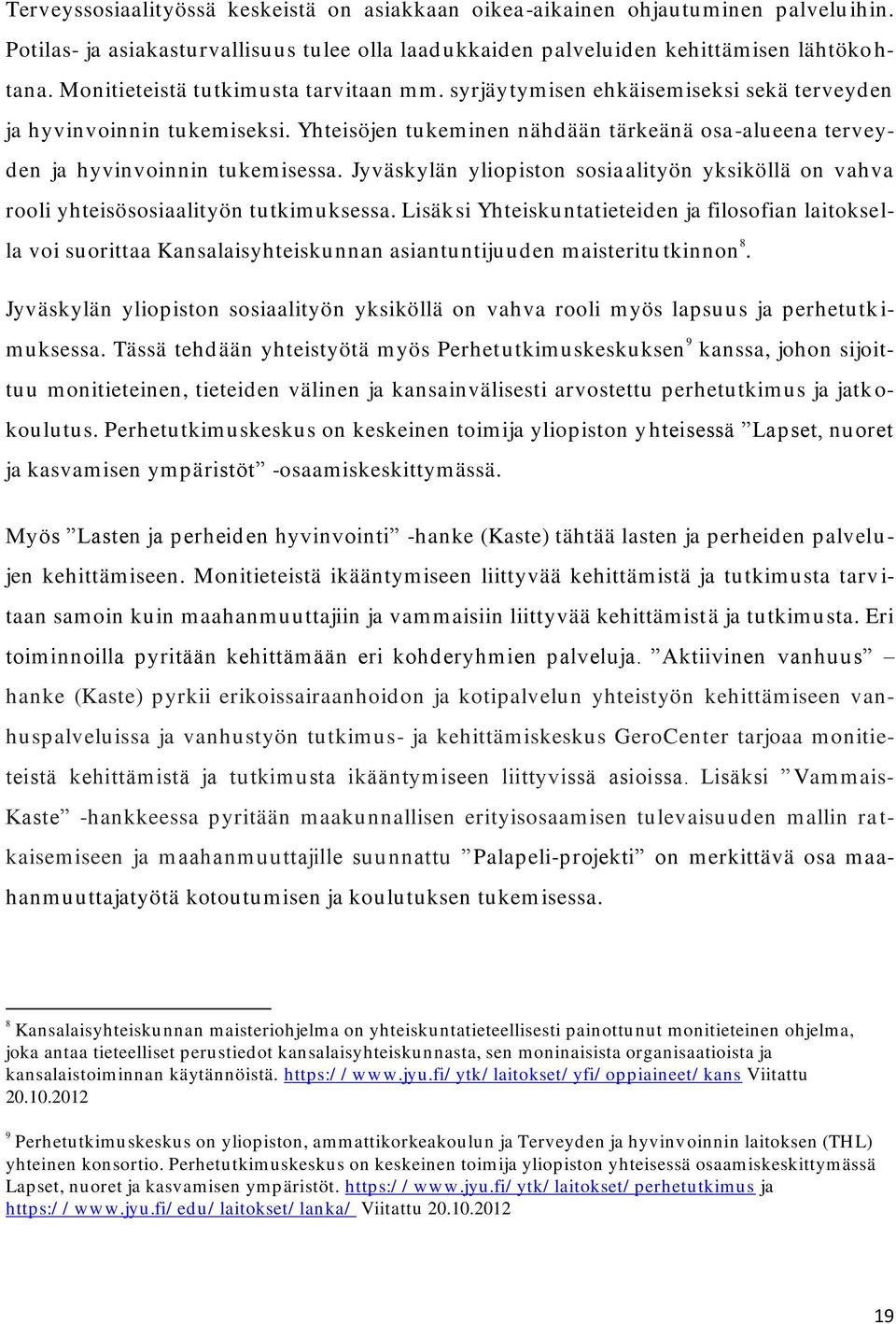 Yhteisöjen tukem inen nähd ään tärkeänä osa -alueena terveyden ja hyvinvoinnin tukemisessa. Jyväskylän yliopiston sosiaalityön yksiköllä on vahva rooli yhteisösosiaalityön tutkim uksessa.