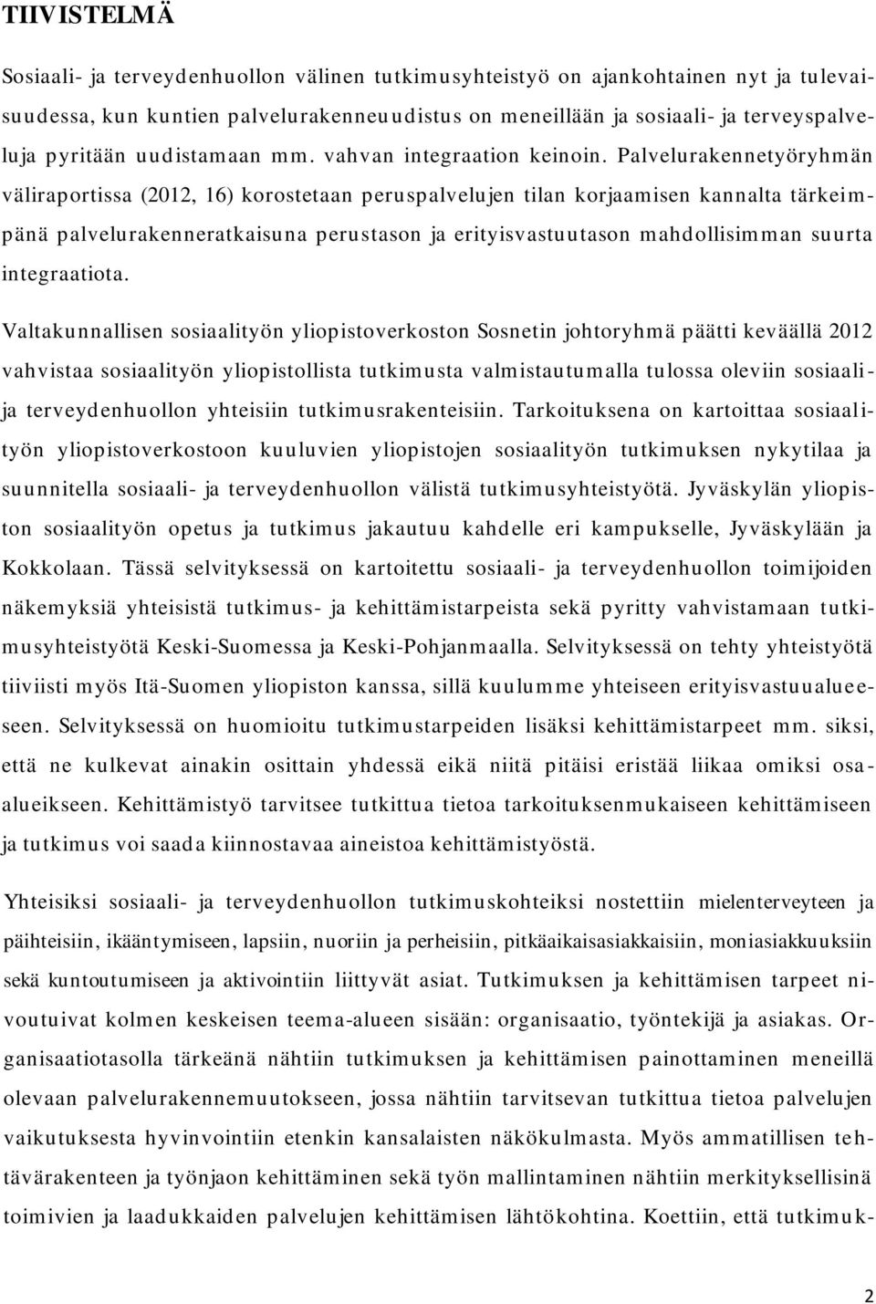 Palvelurakennetyöryhmän väliraportissa (2012, 16) korostetaan peruspalvelujen tilan korjaam isen kannalta tärkeimpänä palvelurakenneratkaisuna perustason ja erityisvastuutason mahdollisimman suurta