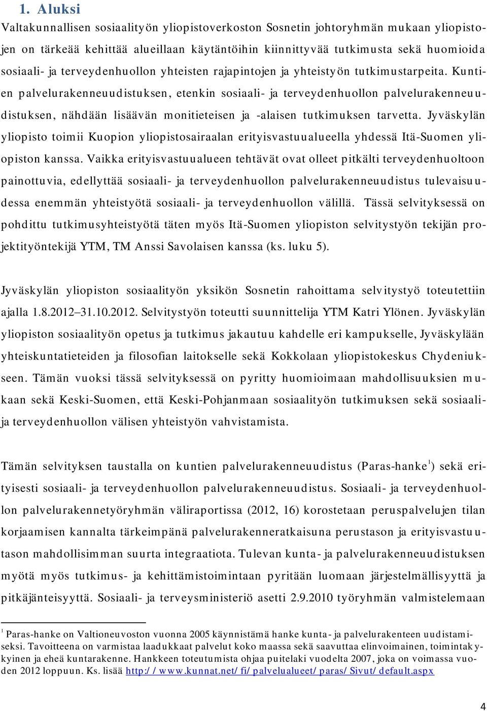 Kuntien p alvelurakenneuud istuksen, etenkin sosiaali- ja terveyd enhuollon palvelurakenneu u- distuksen, nähdään lisäävän monitieteisen ja -alaisen tutkimuksen tarvetta.