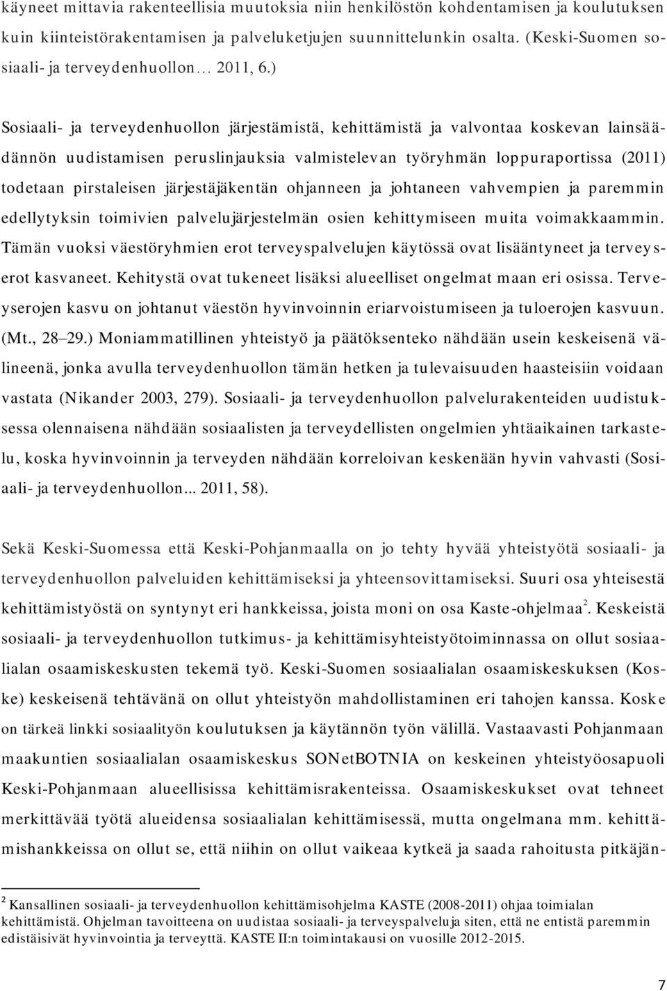 ) Sosiaali- ja terveyd enhuollon järjestäm istä, kehittäm istä ja valvontaa koskevan lainsä ä- dännön uudistamisen peruslinjauksia valmistelevan työryhmän loppuraportissa (2011) todetaan pirstaleisen