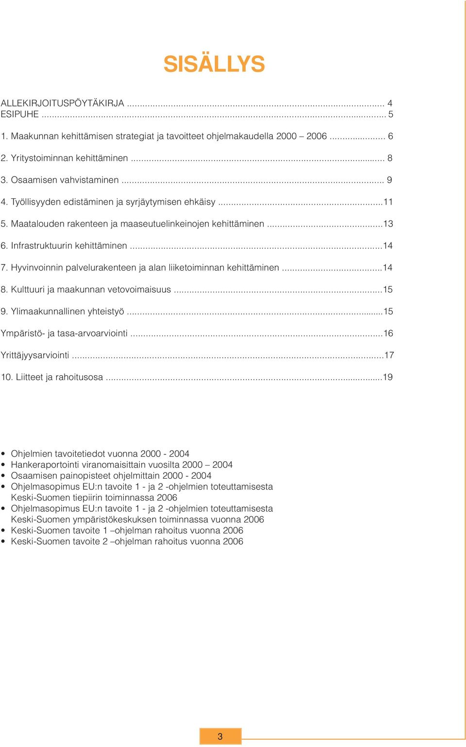 Kulttuuri ja maakunnan vetovoimaisuus...15 9. Ylimaakunnallinen yhteistyö...15 Ympäristö- ja tasa-arvoarviointi...16 Yrittäjyysarviointi...17 10. Liitteet ja rahoitusosa.