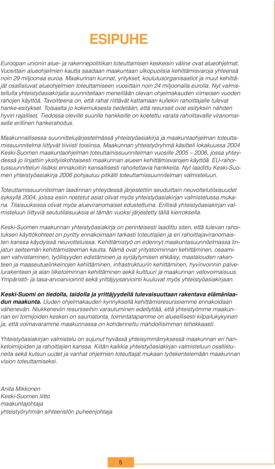 Maakunnan kunnat, yritykset, koulutusorganisaatiot ja muut kehittäjät osallistuvat alueohjelmien toteuttamiseen vuosittain noin 24 miljoonalla eurolla.