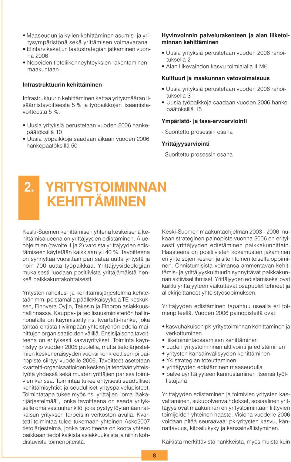 Uusia yrityksiä perustetaan vuoden 2006 hankepäätöksillä 10 Uusia työpaikkoja saadaan aikaan vuoden 2006 hankepäätöksillä 50 Hyvinvoinnin palvelurakenteen ja alan liiketoiminnan Uusia yrityksiä