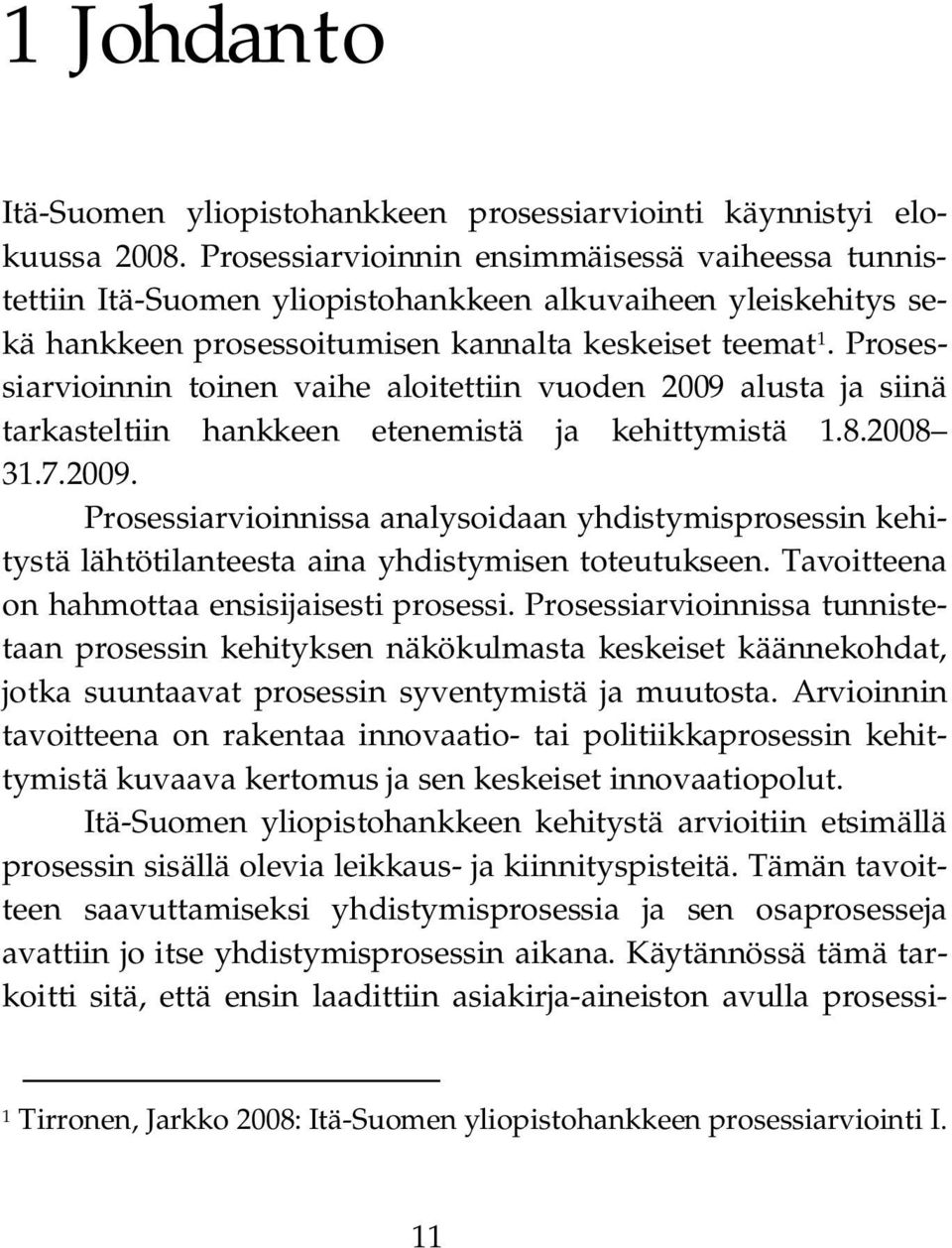 Prosessiarvioinnin toinen vaihe aloitettiin vuoden 2009 alusta ja siinä tarkasteltiin hankkeen etenemistä ja kehittymistä 1.8.2008 31.7.2009. Prosessiarvioinnissa analysoidaan yhdistymisprosessin kehitystä lähtötilanteesta aina yhdistymisen toteutukseen.