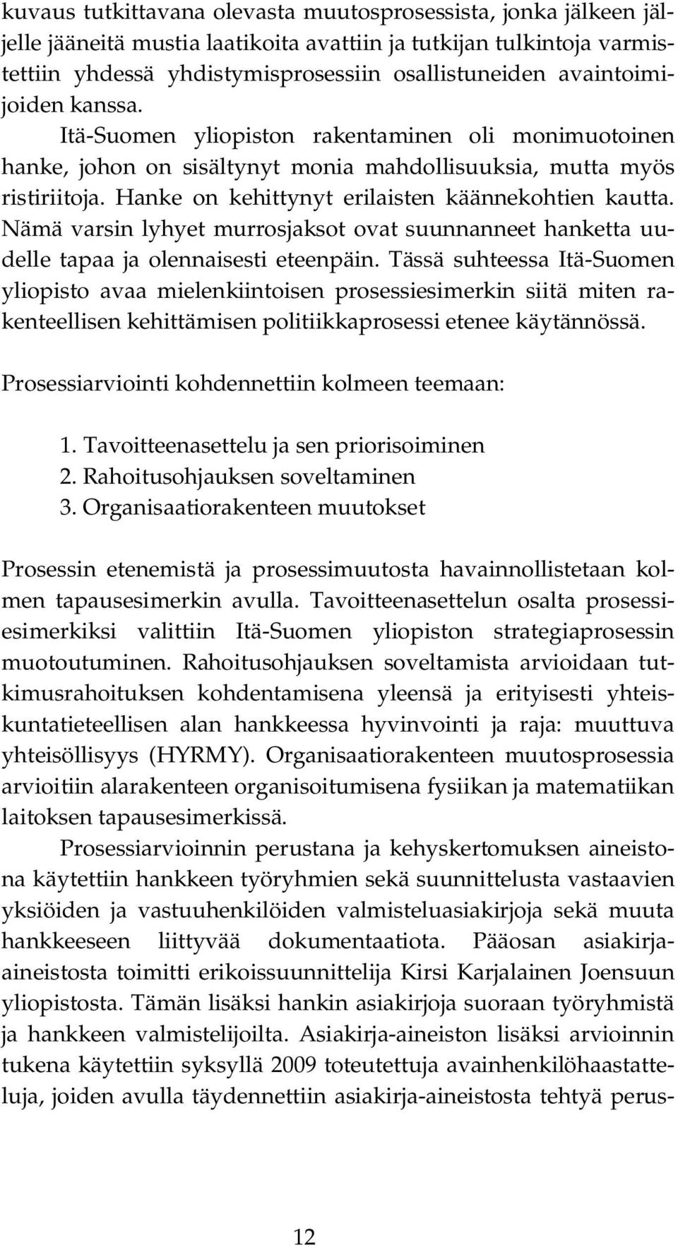 Hanke on kehittynyt erilaisten käännekohtien kautta. Nämä varsin lyhyet murrosjaksot ovat suunnanneet hanketta uudelle tapaa ja olennaisesti eteenpäin.