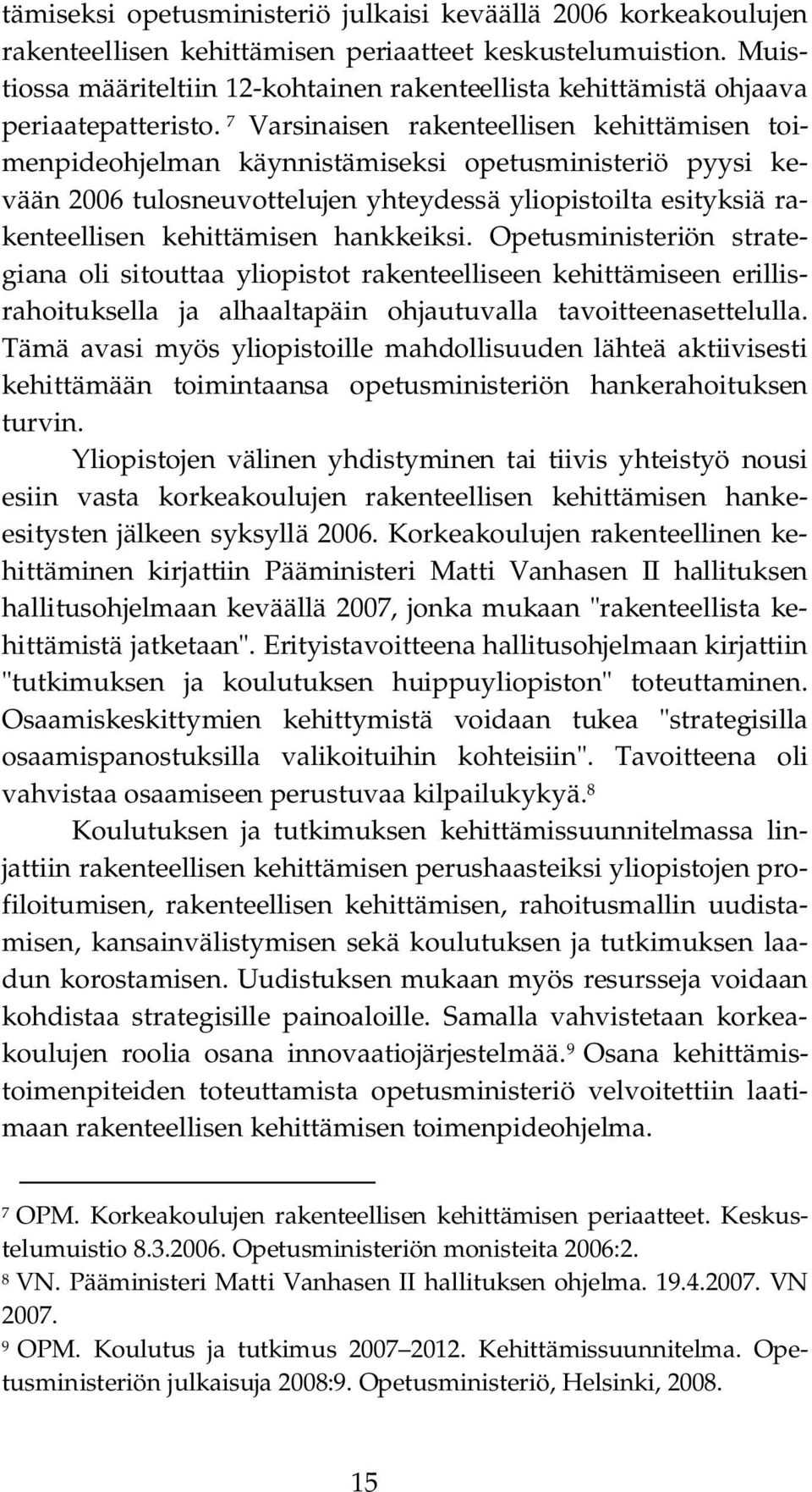 7 Varsinaisen rakenteellisen kehittämisen toimenpideohjelman käynnistämiseksi opetusministeriö pyysi kevään 2006 tulosneuvottelujen yhteydessä yliopistoilta esityksiä rakenteellisen kehittämisen