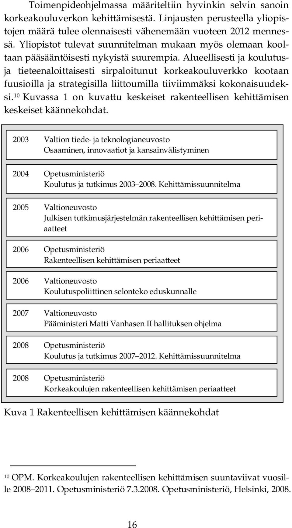 Alueellisesti ja koulutusja tieteenaloittaisesti sirpaloitunut korkeakouluverkko kootaan fuusioilla ja strategisilla liittoumilla tiiviimmäksi kokonaisuudeksi.