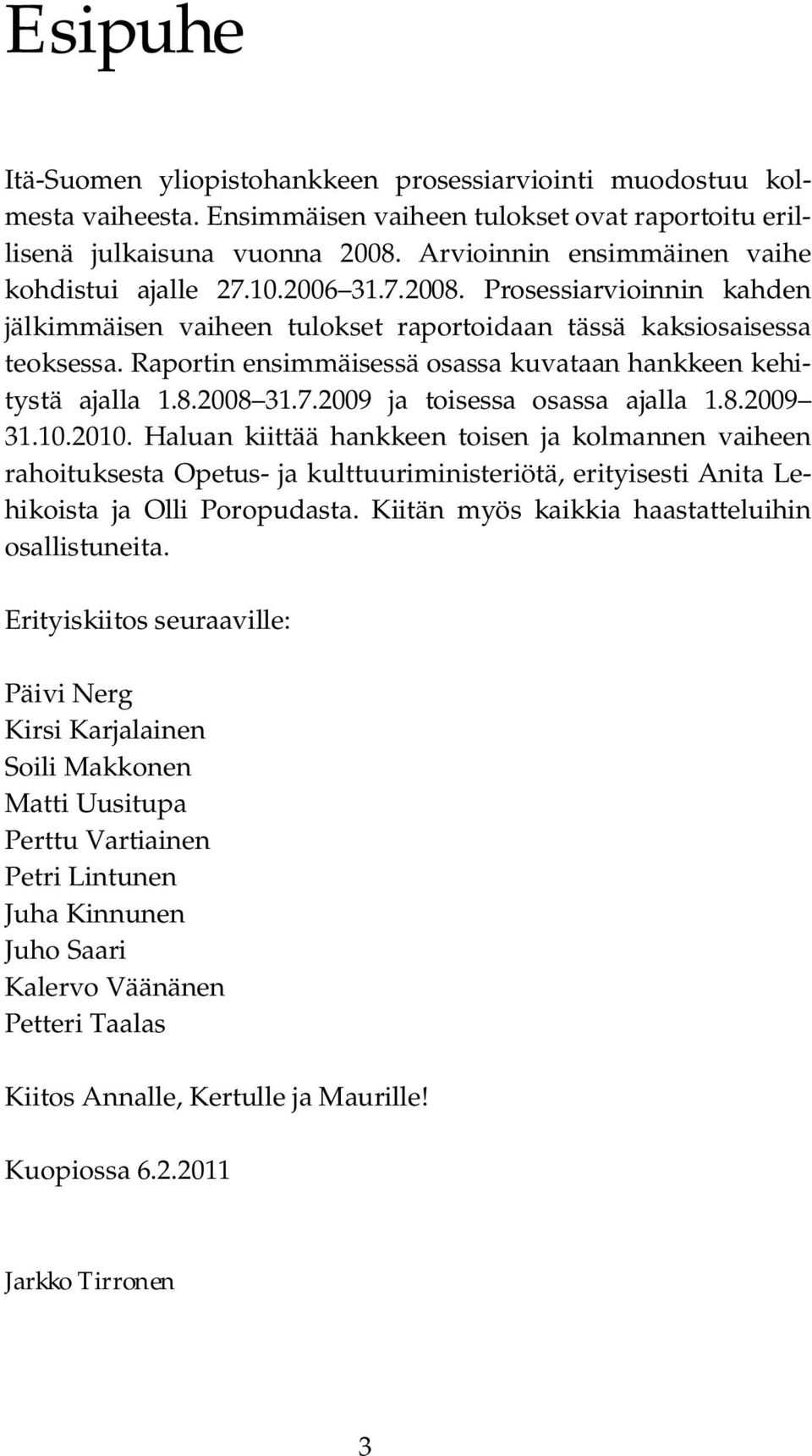 Raportin ensimmäisessä osassa kuvataan hankkeen kehitystä ajalla 1.8.2008 31.7.2009 ja toisessa osassa ajalla 1.8.2009 31.10.2010.