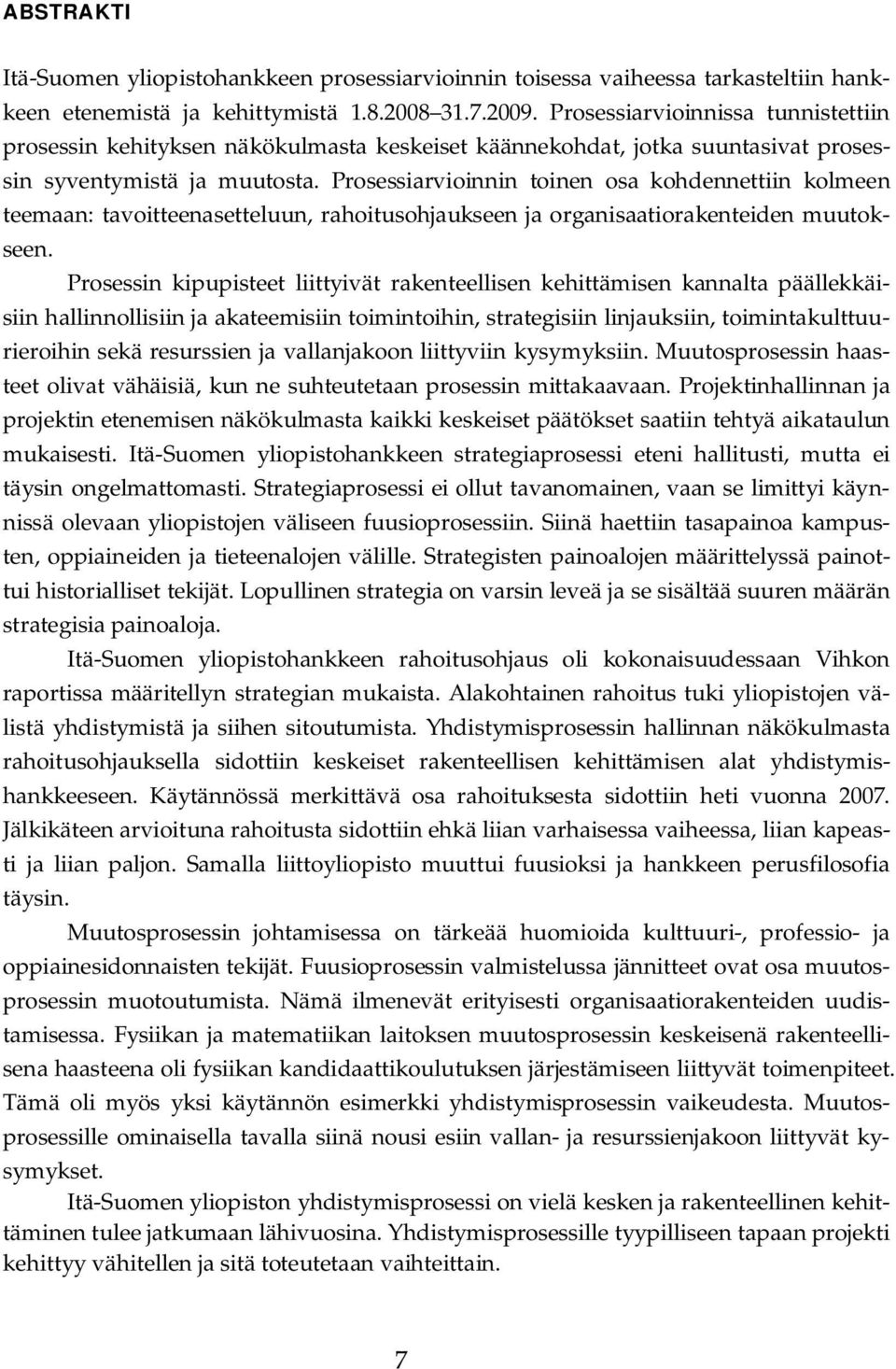 Prosessiarvioinnin toinen osa kohdennettiin kolmeen teemaan: tavoitteenasetteluun, rahoitusohjaukseen ja organisaatiorakenteiden muutokseen.