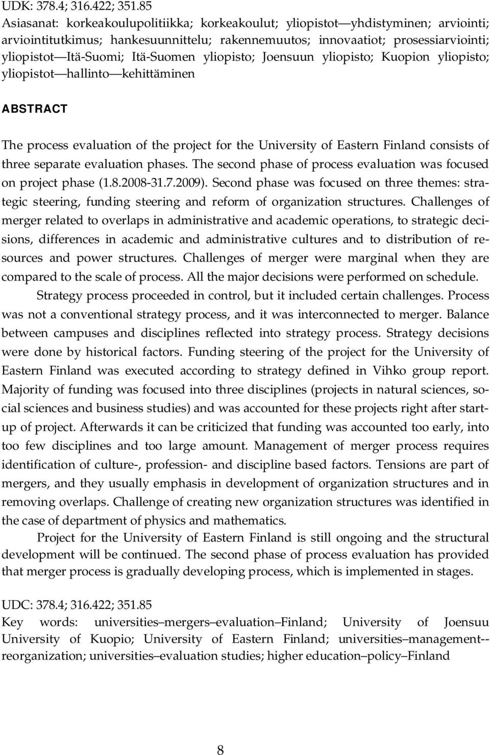 Itä-Suomen yliopisto; Joensuun yliopisto; Kuopion yliopisto; yliopistot hallinto kehittäminen ABSTRACT The process evaluation of the project for the University of Eastern Finland consists of three