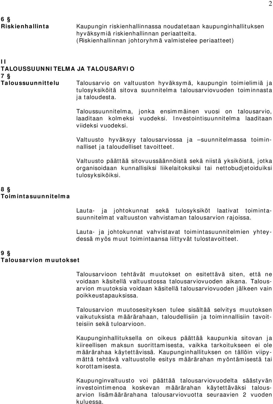 kaupungin toimielimiä ja tulosyksiköitä sitova suunnitelma talousarviovuoden toiminnasta ja taloudesta. Taloussuunnitelma, jonka ensimmäinen vuosi on talousarvio, laaditaan kolmeksi vuodeksi.