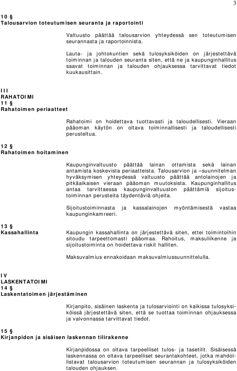 kuukausittain. III RAHATOIMI 11 Rahatoimen periaatteet 12 Rahatoimen hoitaminen Rahatoimi on hoidettava tuottavasti ja taloudellisesti.